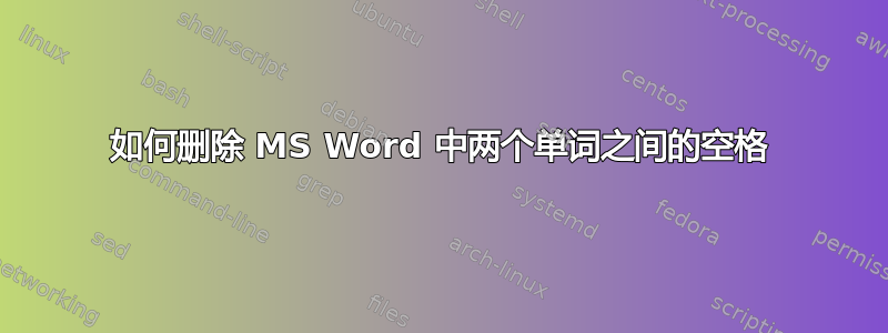 如何删除 MS Word 中两个单词之间的空格