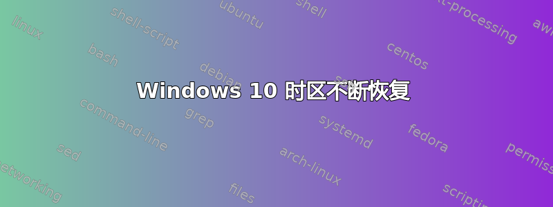 Windows 10 时区不断恢复