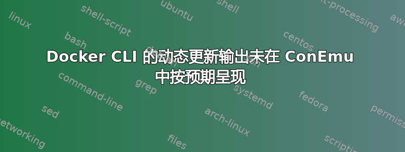 Docker CLI 的动态更新输出未在 ConEmu 中按预期呈现