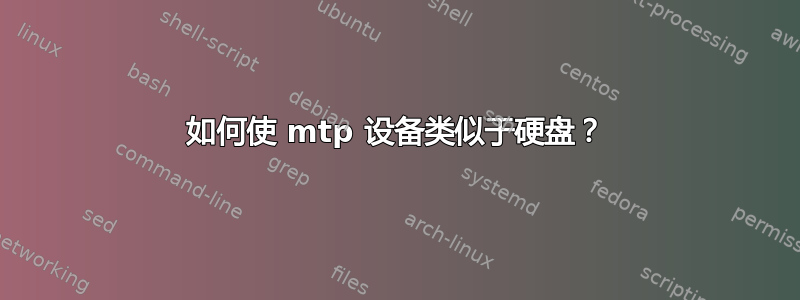 如何使 mtp 设备类似于硬盘？