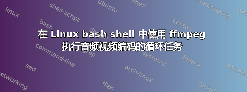 在 Linux bash shell 中使用 ffmpeg 执行音频视频编码的循环任务