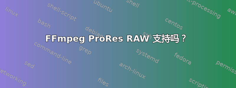 FFmpeg ProRes RAW 支持吗？