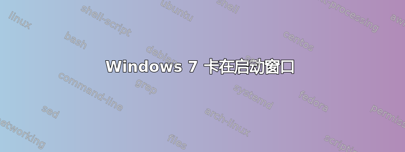 Windows 7 卡在启动窗口