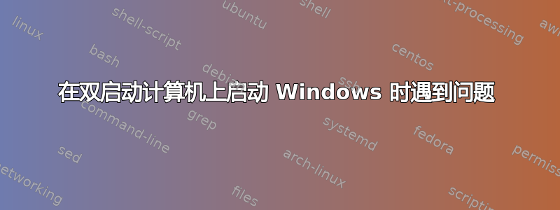 在双启动计算机上启动 Windows 时遇到问题