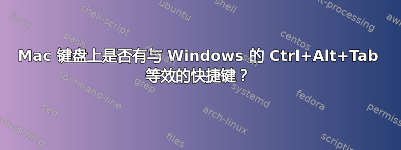 Mac 键盘上是否有与 Windows 的 Ctrl+Alt+Tab 等效的快捷键？