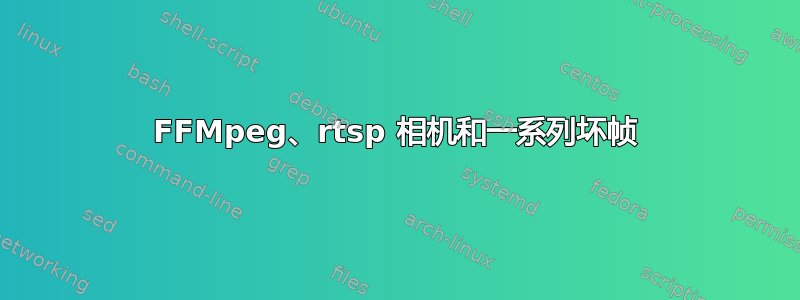 FFMpeg、rtsp 相机和一系列坏帧