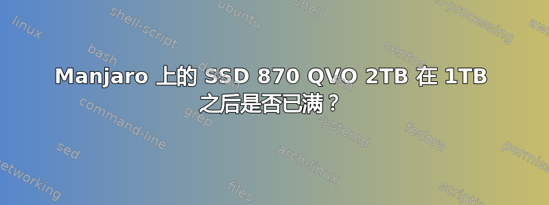 Manjaro 上的 SSD 870 QVO 2TB 在 1TB 之后是否已满？