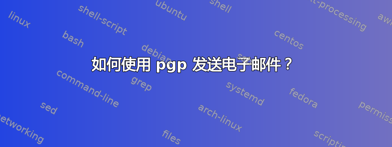 如何使用 pgp 发送电子邮件？