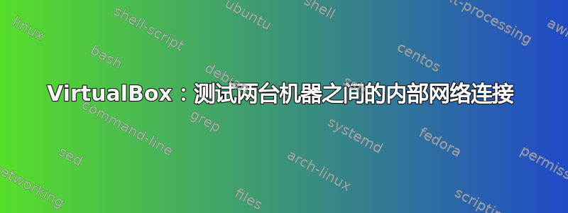 VirtualBox：测试两台机器之间的内部网络连接