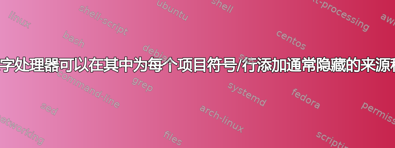 是否有一个文字处理器可以在其中为每个项目符号/行添加通常隐藏的来源和日期数据？