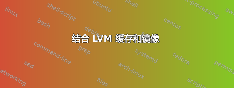 结合 LVM 缓存和镜像