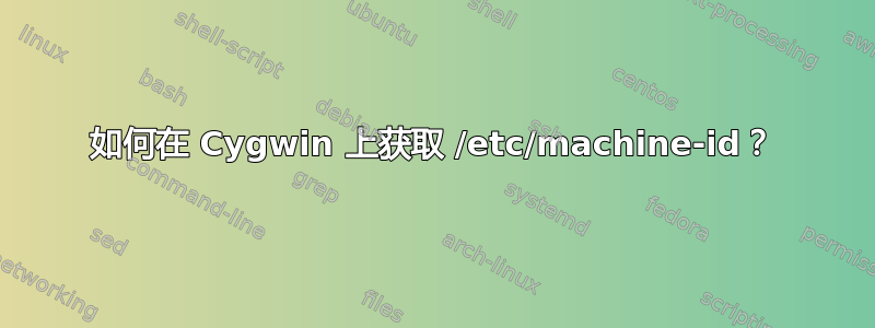 如何在 Cygwin 上获取 /etc/machine-id？