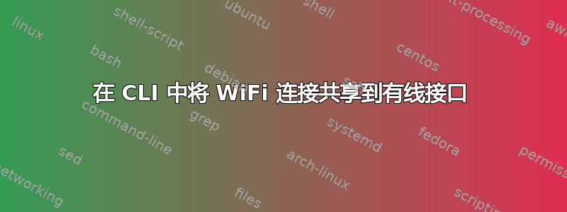 在 CLI 中将 WiFi 连接共享到有线接口