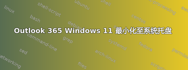 Outlook 365 Windows 11 最小化至系统托盘