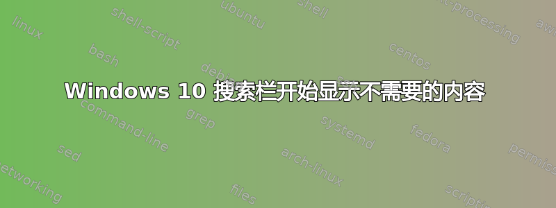 Windows 10 搜索栏开始显示不需要的内容