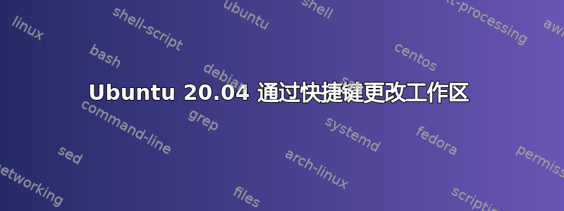 Ubuntu 20.04 通过快捷键更改工作区