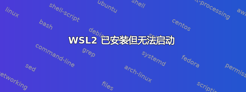 WSL2 已安装但无法启动