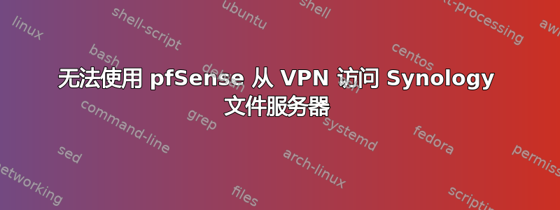 无法使用 pfSense 从 VPN 访问 Synology 文件服务器