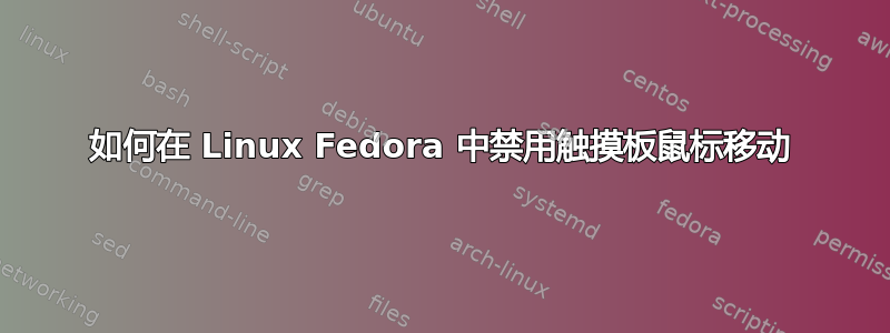 如何在 Linux Fedora 中禁用触摸板鼠标移动