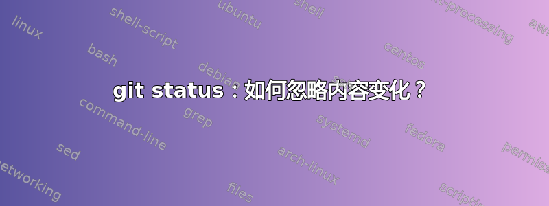 git status：如何忽略内容变化？