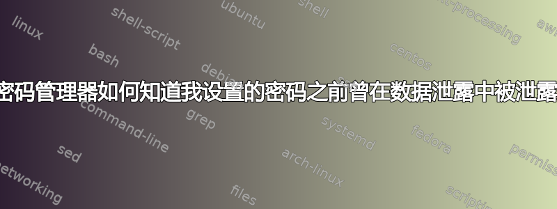 我的密码管理器如何知道我设置的密码之前曾在数据泄露中被泄露过？