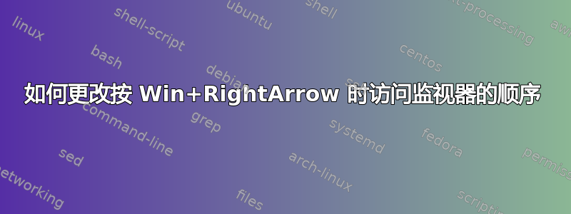 如何更改按 Win+RightArrow 时访问监视器的顺序