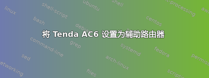 将 Tenda AC6 设置为辅助路由器