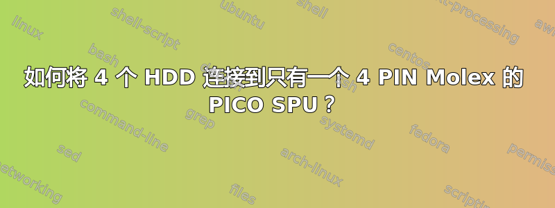 如何将 4 个 HDD 连接到只有一个 4 PIN Molex 的 PICO SPU？