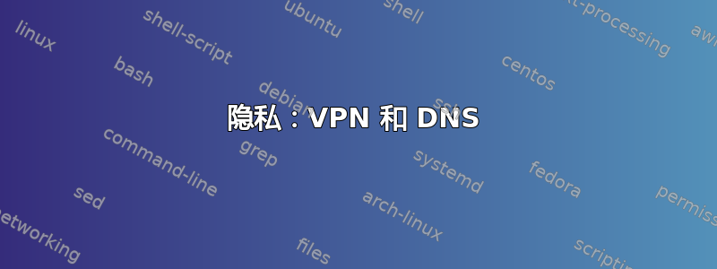 隐私：VPN 和 DNS