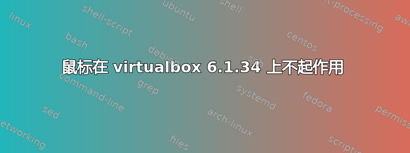 鼠标在 virtualbox 6.1.34 上不起作用