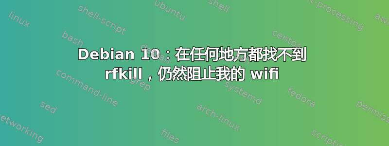 Debian 10：在任何地方都找不到 rfkill，仍然阻止我的 wifi