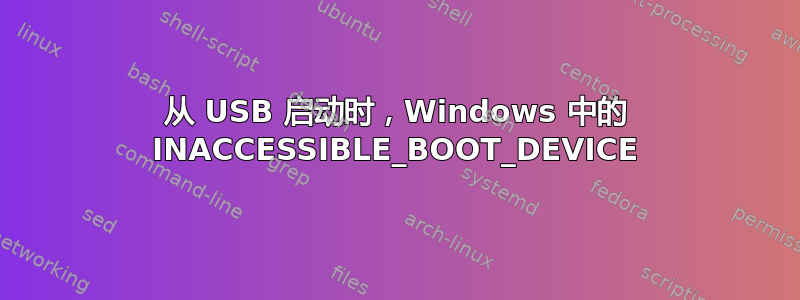 从 USB 启动时，Windows 中的 INACCESSIBLE_BOOT_DEVICE