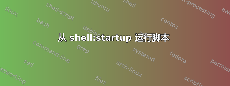 从 shell:startup 运行脚本