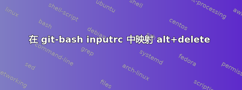 在 git-bash inputrc 中映射 alt+delete