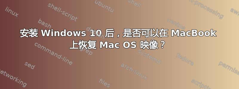 安装 Windows 10 后，是否可以在 MacBook 上恢复 Mac OS 映像？