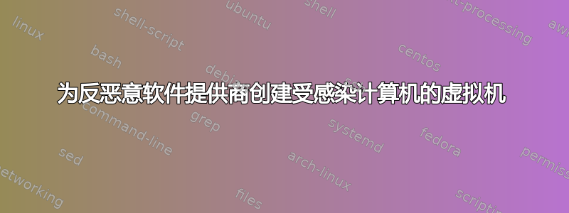 为反恶意软件提供商创建受感染计算机的虚拟机