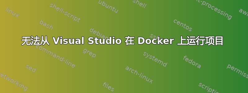 无法从 Visual Studio 在 Docker 上运行项目