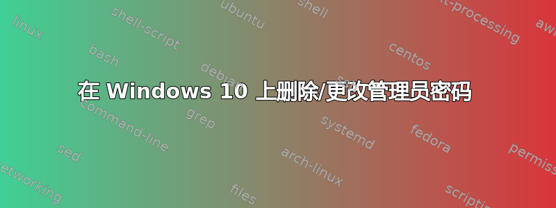 在 Windows 10 上删除/更改管理员密码