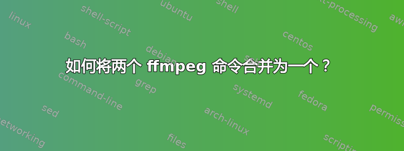 如何将两个 ffmpeg 命令合并为一个？