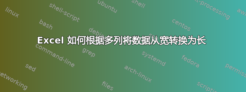 Excel 如何根据多列将数据从宽转换为长