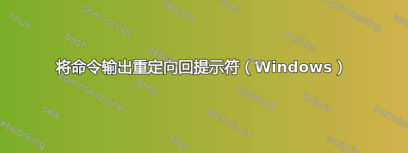 将命令输出重定向回提示符（Windows）