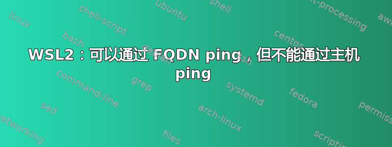 WSL2：可以通过 FQDN ping，但不能通过主机 ping