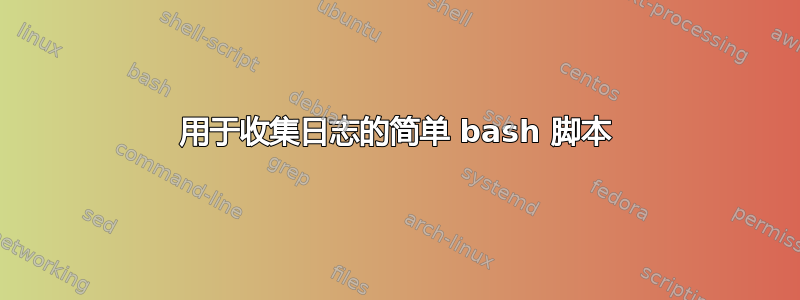 用于收集日志的简单 bash 脚本