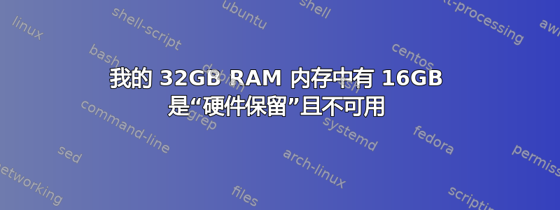 我的 32GB RAM 内存中有 16GB 是“硬件保留”且不可用