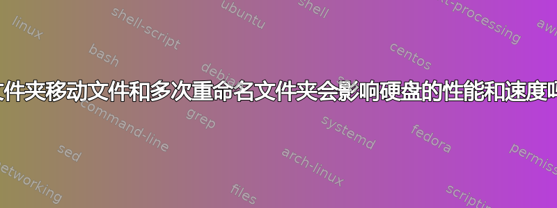 跨文件夹移动文件和多次重命名文件夹会影响硬盘的性能和速度吗？