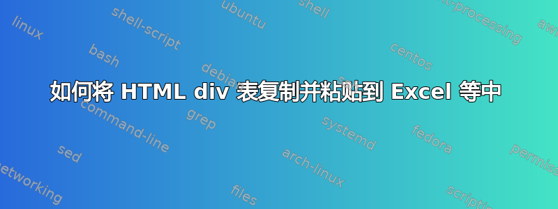 如何将 HTML div 表复制并粘贴到 Excel 等中