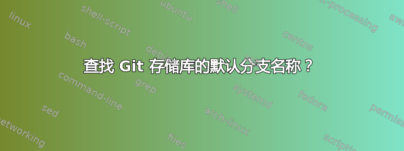 查找 Git 存储库的默认分支名称？