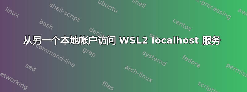 从另一个本地帐户访问 WSL2 localhost 服务