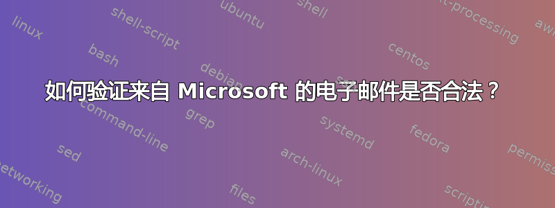 如何验证来自 Microsoft 的电子邮件是否合法？