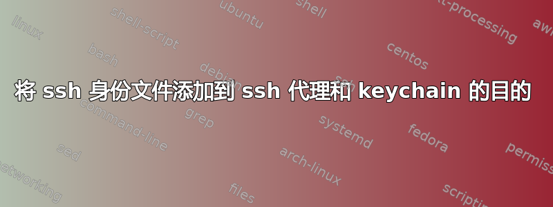 将 ssh 身份文件添加到 ssh 代理和 keychain 的目的